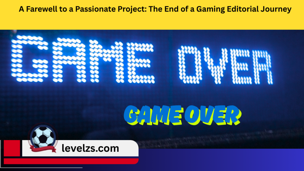 A Farewell to a Passionate Project: The End of a Gaming Editorial Journey