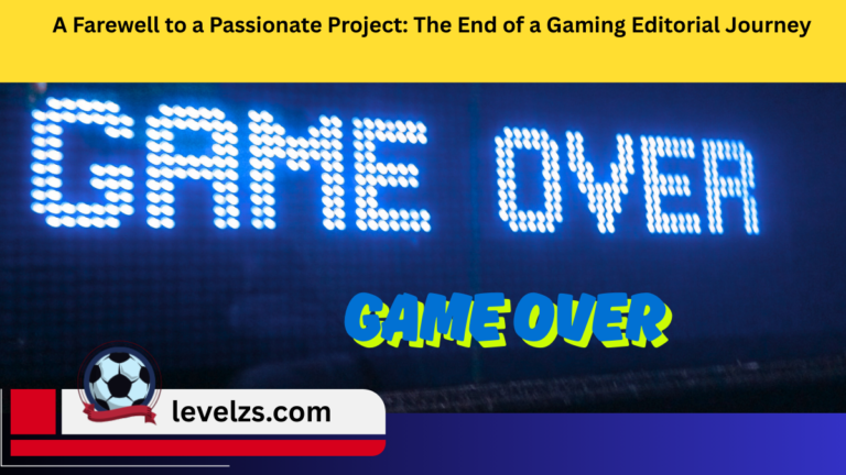 A Farewell to a Passionate Project: The End of a Gaming Editorial Journey