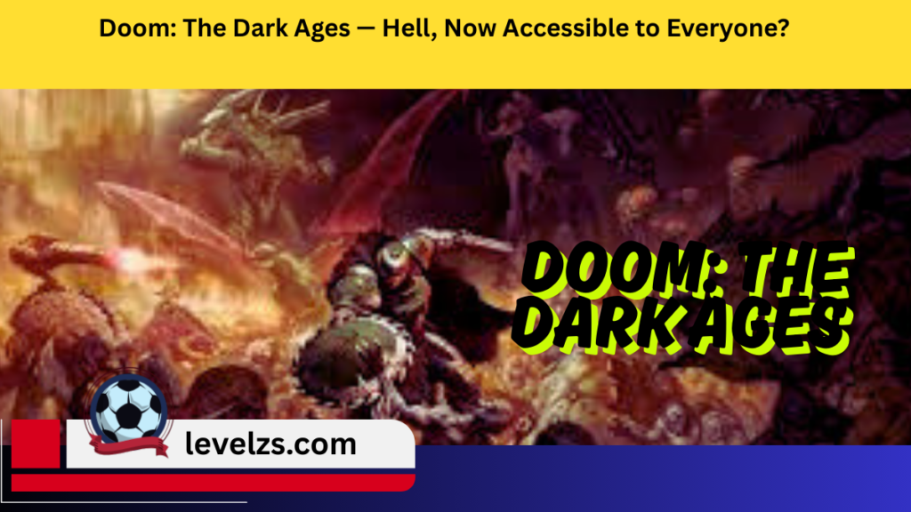 Doom: The Dark Ages — Hell, Now Accessible to Everyone?