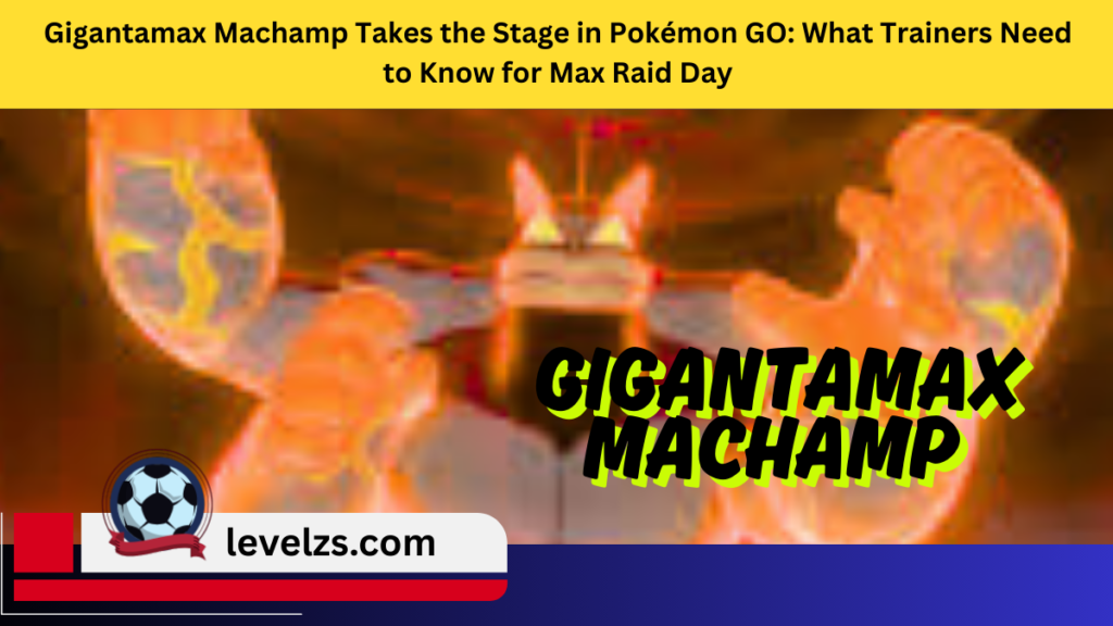 Gigantamax Machamp Takes the Stage in Pokémon GO: What Trainers Need to Know for Max Raid Day