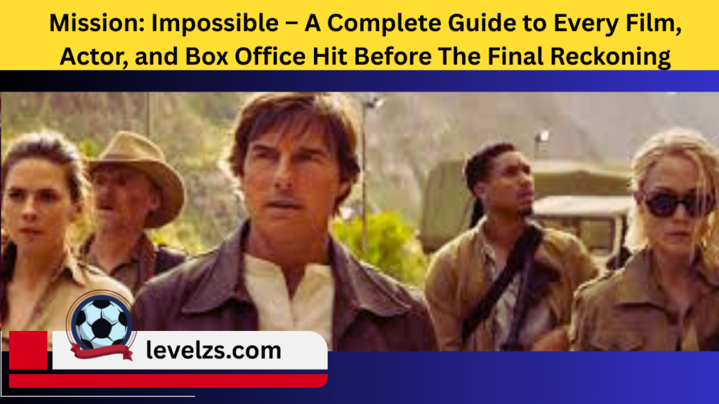 Mission: Impossible – A Complete Guide to Every Film, Actor, and Box Office Hit Before The Final Reckoning