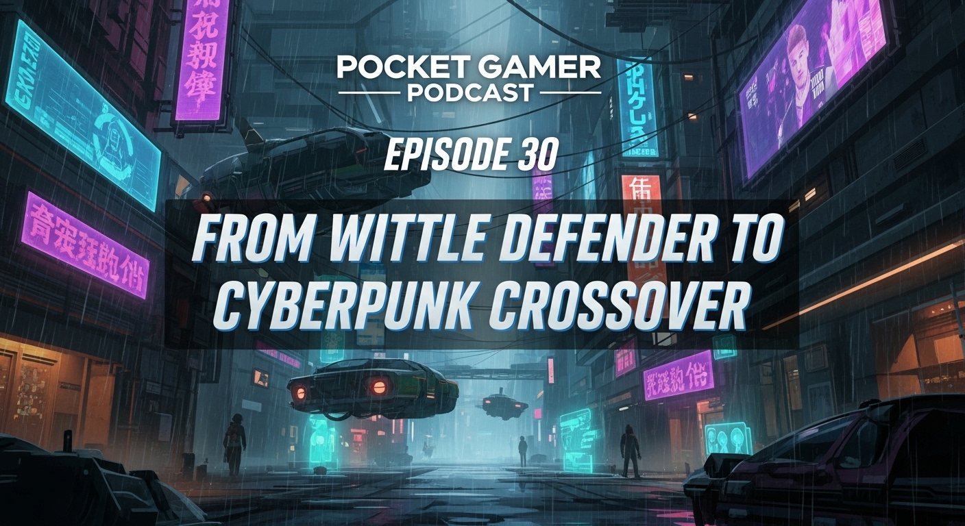 Pocket Gamer Podcast Episode 30: From Wittle Defender to Cyberpunk Crossover